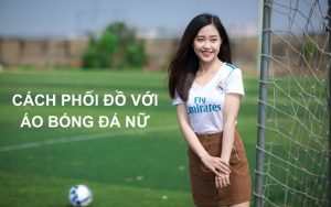 cách phối đồ với áo bóng đá nữ