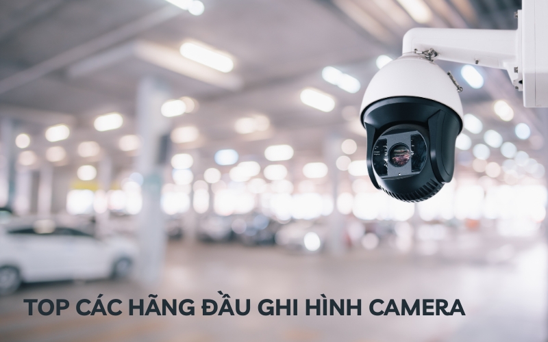 hãng đầu ghi hình camera an ninh tốt nhất