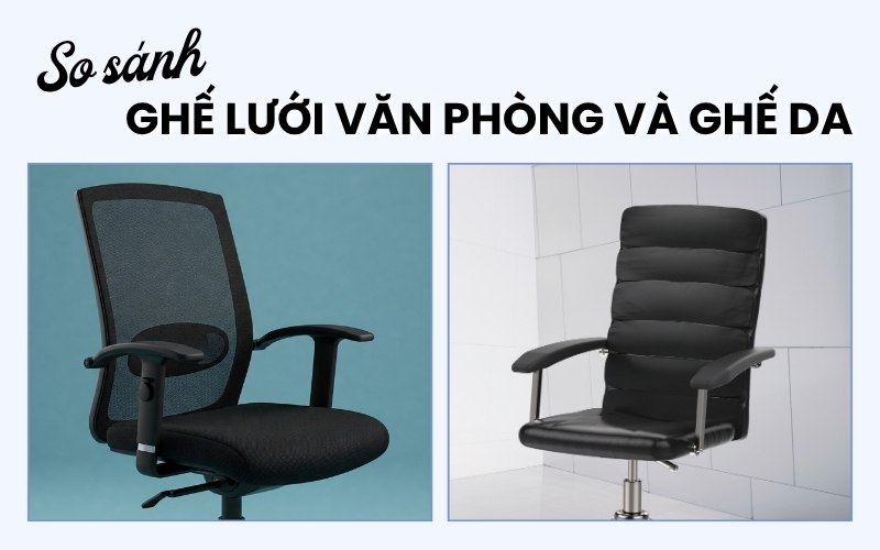 so sánh ghế lưới văn phòng và ghế da