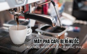 máy pha cafe bị rỉ nước